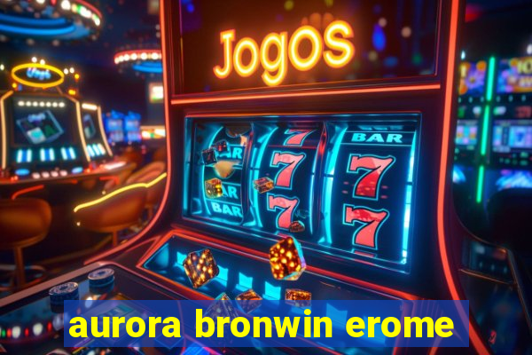 aurora bronwin erome